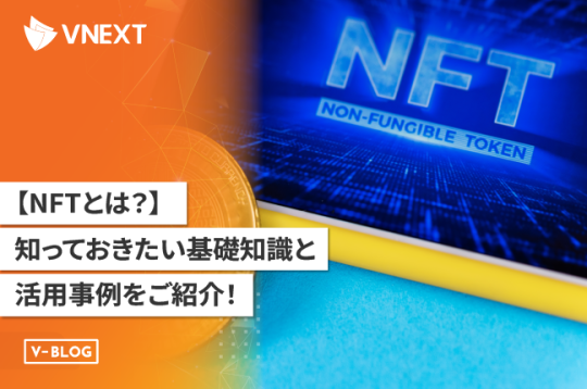 【NFTとは？】知っておきたい基礎知識と活用事例をご紹介