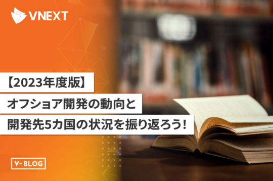 【2023年度版】オフショア開発の動向と開発先5カ国の状況を振り返ろう！