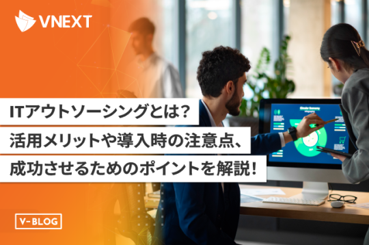 ITアウトソーシングとは？活用メリットや導入時の注意点、成功の鍵を徹底解説！
