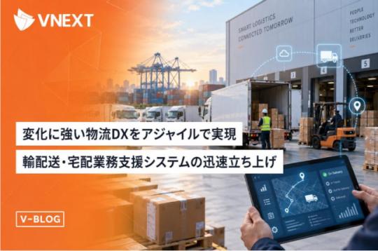物流 DX のアジャイル開発とは｜送り状発 行・QR 現場管理をアジャイル開発で実現 【VNEXT】